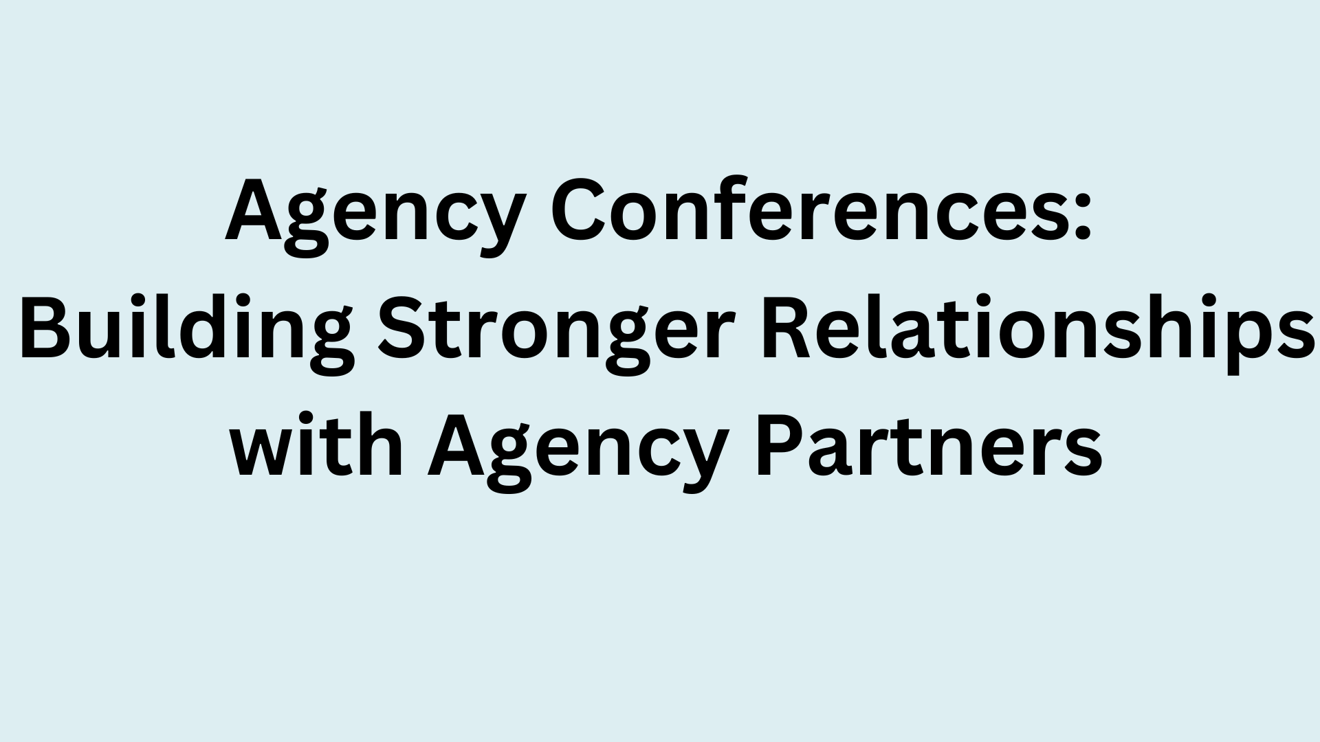 Agency Conferences: Building Stronger Relationships with Agency Partners