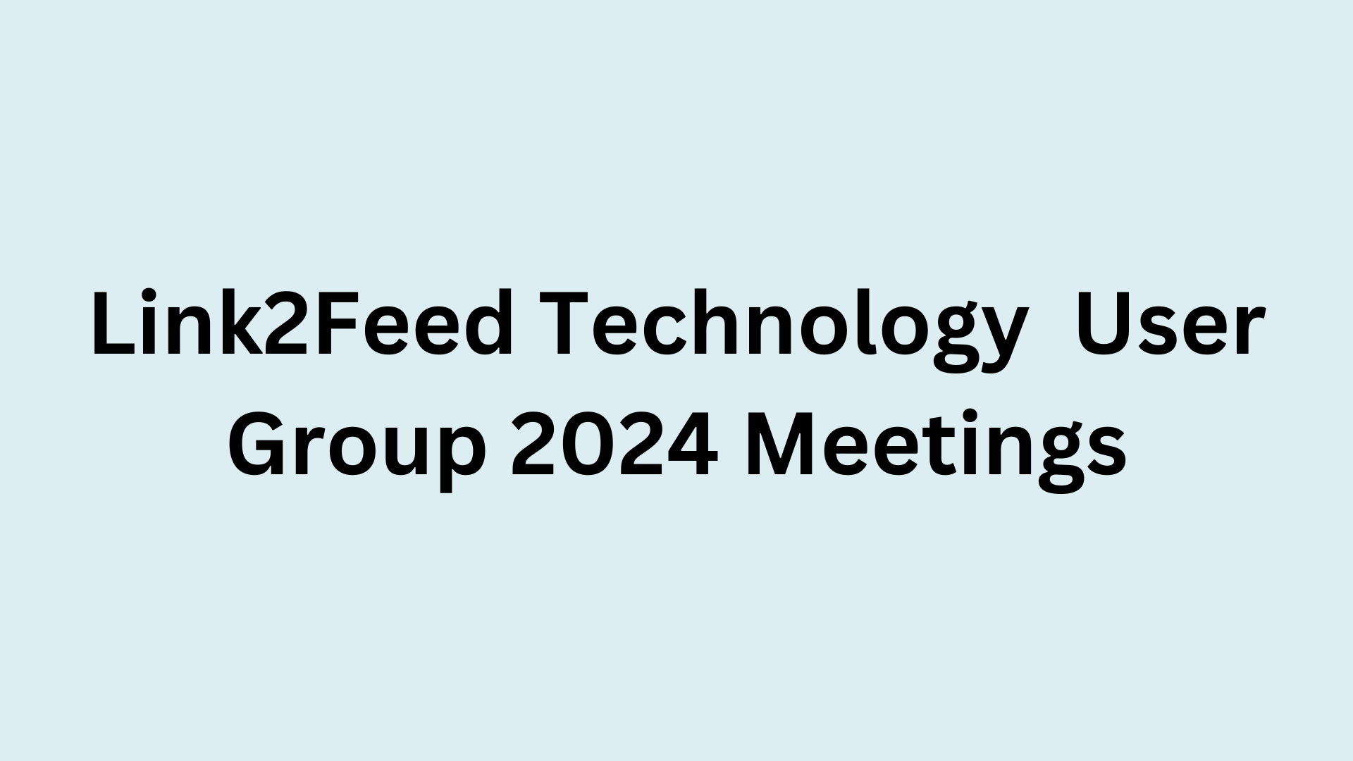 The Link2Feed Technology User Group 2024 Meetings